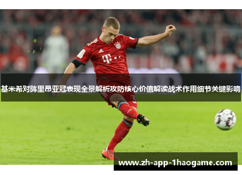 基米希对阵里昂亚冠表现全景解析攻防核心价值解读战术作用细节关键影响 基米希对阵里昂亚冠表现全景解析攻防核心价值解读战术作用细节关键影响