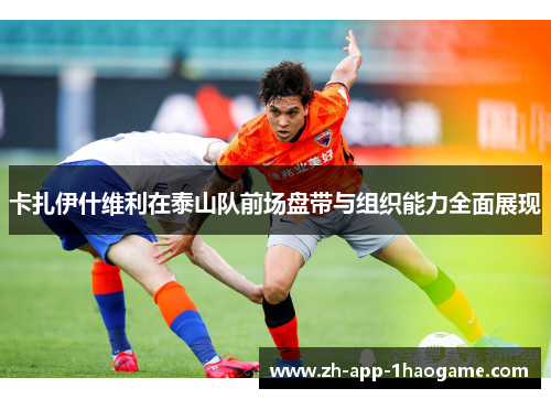 卡扎伊什维利在泰山队前场盘带与组织能力全面展现