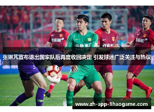 张琳芃宣布退出国家队后再度收回决定 引发球迷广泛关注与热议