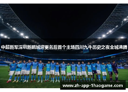 中超新军深圳新鹏城迎更名后首个主场四川九牛历史之夜全城沸腾
