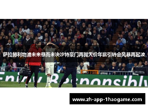 萨拉赫利物浦未来悬而未决沙特豪门再抛天价年薪引转会风暴再起波 萨拉赫利物浦未来悬而未决沙特豪门再抛天价年薪引转会风暴再起波