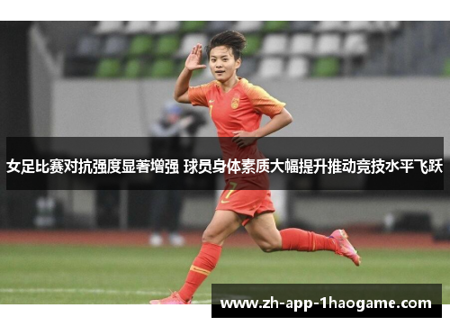 女足比赛对抗强度显著增强 球员身体素质大幅提升推动竞技水平飞跃 女足比赛对抗强度显著增强 球员身体素质大幅提升推动竞技水平飞跃