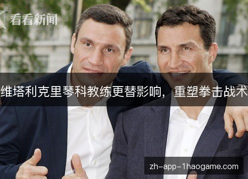 维塔利克里琴科教练更替影响,重塑拳击战术 维塔利克里琴科教练更替影响,重塑拳击战术