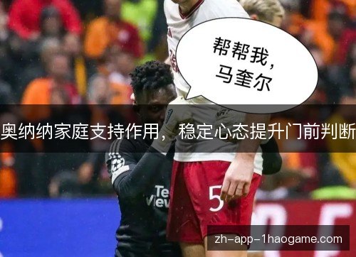 奥纳纳家庭支持作用,稳定心态提升门前判断 奥纳纳家庭支持作用,稳定心态提升门前判断